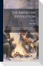 The American Revolution: Illustrated With Portraits, Maps, Facsimiles, Contemporary Views, Print, And Other Historic Materials: In Two Volumes;
