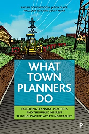 Schoneboom, Abigail / Slade, Jason et al. What Town Planners Do - Exploring Planning Practices and the Public Interest Through Workplace Ethnographies. Bristol University Press, 2023.