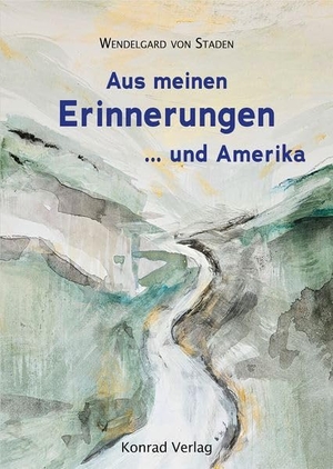 Staden, Wendelgard von. Aus meinen Erinnerungen ...und Amerika. Konrad Anton, 2026.