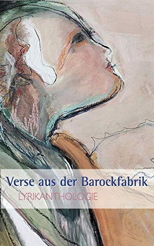Ebner, Martin / Fuchs, Renate et al. Verse aus der Barockfabrik - Lyrikanthologie. Books on Demand, 2019.