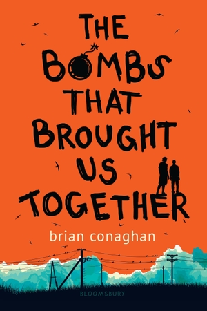 Conaghan, Brian. The Bombs That Brought Us Together. Bloomsbury USA, 2018.