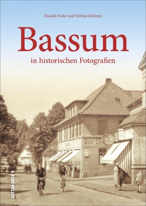 Focke, Harald / Helmut Behrens. Bassum - in historischen Fotografien. Sutton Verlag GmbH, 2016.