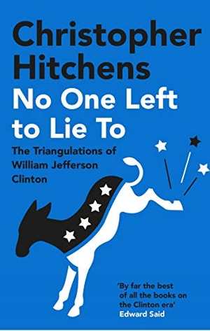 Hitchens, Christopher. No One Left to Lie To - The Triangulations of William Jefferson Clinton. Atlantic Books, 2021.