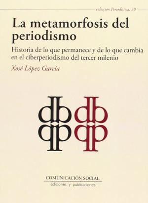 López García, Xosé. La metamorfosis del periodismo : historia de lo que permanece y de lo que cambia en el ciberperiodismo del tercer milenio. Comunicación Social Ediciones y Publicaciones, 2010.