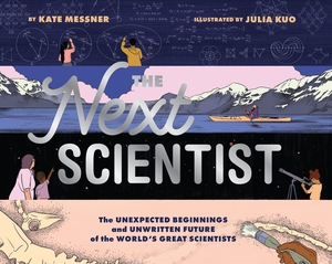 Messner, Kate. The Next Scientist - The Unexpected Beginnings and Unwritten Future of the World's Great Scientists. Chronicle Books, 2024.