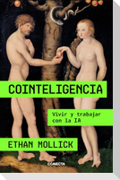 Cointeligencia. Vivir Y Trabajar Con La Ia / Co-Intelligence: Living and Working with AI