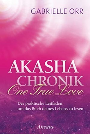 Orr, Gabrielle. Akasha-Chronik. One True Love - Der praktische Leitfaden, um das Buch deines Lebens zu lesen. Ansata Verlag, 2015.