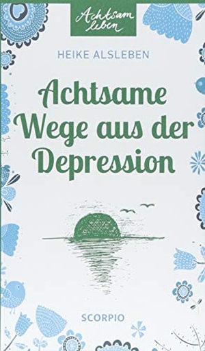 Alsleben, Heike. Achtsame Wege aus der Depression. Scorpio Verlag, 2018.