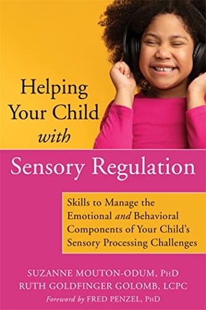 Mouton-Odum, Suzanne / Ruth Goldfinger Golomb. Helping Your Child with Sensory Regulation - Skills to Manage the Emotional and Behavioral Components of Your Child's Sensory Processing Challenges. New Harbinger Publications, 2021.
