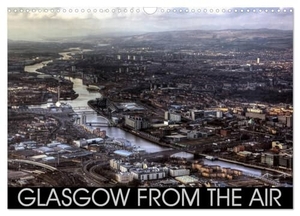 Crookston, Bill. Glasgow from the Air (Wall Calendar 2024 DIN A3 landscape), CALVENDO 12 Month Wall Calendar - Impressive photographic images of Glasgow taken from the air.. Calvendo, 2023.