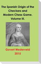 The Spanish Origin of the Checkers and Modern Chess Game. Volume III.