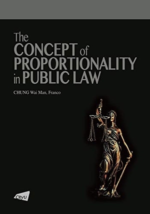 Chung. The Concept of Proportionality in Public Law. City University of Hong Kong Press, 2021.