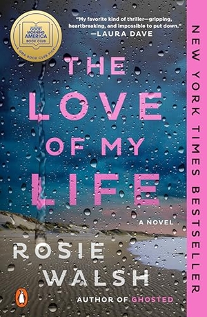 Walsh, Rosie. The Love of My Life - A GMA Book Club Pick: A Novel. Random House, 2023.