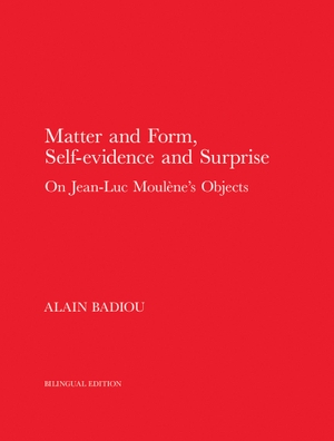 Badiou, Alain. Matter and Form, Self-Evidence and Surprise - On Jean-Luc Moulène's Objects. MIT Press, 2019.