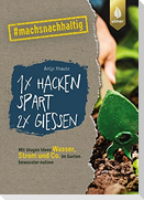 1 x hacken spart 2 x gießen
