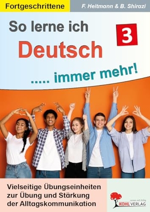 Heitmann, Friedhelm / Billur Shirazi. So lerne ich Deutsch ... immer mehr! / Band 3 - Vielseitige Übungseinheiten zur Stärkung der Alltagskommunikation. Kohl Verlag, 2024.
