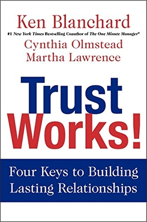Blanchard, Ken / Olmstead, Cynthia et al. Trust Works! - Four Keys to Building Lasting Relationships. HarperCollins, 2013.