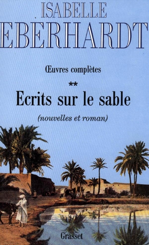 Eberhardt-I. Ecrits sur le sable T02. Editions Grasset, 2019.