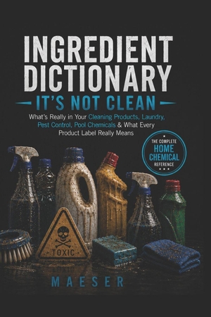 Maeser. Ingredient Dictionary - It's Not Clean: What's Really in Your Cleaning Products, Laundry Detergents, Pest Control, Pool Chemicals, Lawn Products, and Household Chemicals. Independently published, 2026.