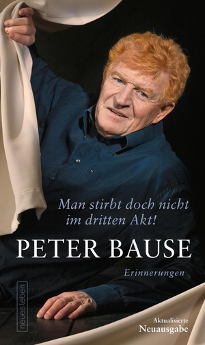 Bause, Peter. Man stirbt doch nicht im dritten Akt! - Erinnerungen. Neues Leben, Verlag, 2021.