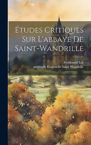 Lot. Études Critiques Sur L'abbaye De Saint-wandrille. Tradd Street Press, 2023.