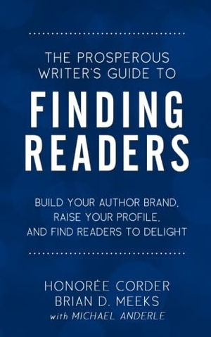 Meeks, Brian D. / Anderle, Michael et al. The Prosperous Writer's Guide to Finding Readers - Build Your Author Brand, Raise Your Profile, and Find Readers to Delight. Independently published, 2017.