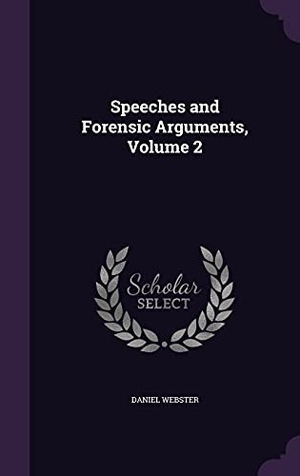 Webster, Daniel. Speeches and Forensic Arguments, Volume 2. Touchladybirdlucky Studios, 2016.