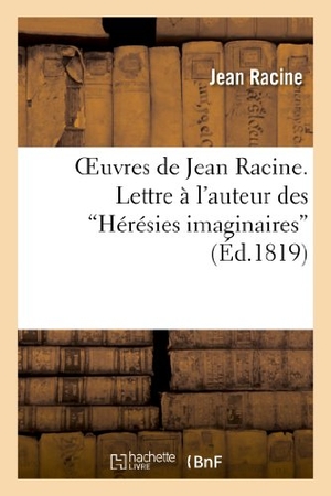 Racine, Jean. Oeuvres de Jean Racine. Lettre à l'auteur des "Hérésies imaginaires", 1re réponse, par M. Dubois - , 2e réponse par M. Barbier d'Aucourt, Réplique, Abrégé de l'Histoire de Port-Royal. Hachette Livre, 2022.