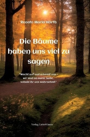Hörth, Renate Maria. Die Bäume haben uns viel zu sagen - Ein Erweckungsbuch - "Wacht auf und erkennt uns - wir sind an eurer Seite,  sobald ihr uns wahrnehmt.". tredition, 2024.