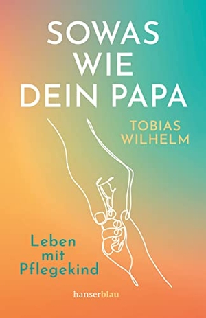 Wilhelm, Tobias. Sowas wie dein Papa - Leben mit Pflegekind. hanserblau, 2022.