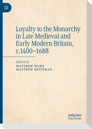 Loyalty to the Monarchy in Late Medieval and Early Modern Britain, c.1400-1688