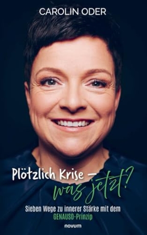 Oder, Carolin. Plötzlich Krise - was jetzt? - Sieben Wege zu innerer Stärke mit dem GENAUSO-Prinzip. novum publishing gmbh, 2025.