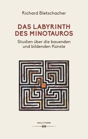 Bletschacher, Richard. Das Labyrinth des Minotaurus - Studien über die bauenden und bildenden Künste. Hollitzer Verlag, 2023.