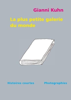 Kuhn, Gianni. La plus petite galerie du monde - Histoires courtes / Photographies. Books on Demand, 2019.