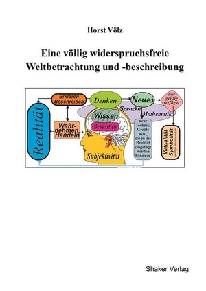 Völz, Horst. Eine völlig widerspruchsfreie Weltbetrachtung und -beschreibung. Shaker Verlag, 2025.