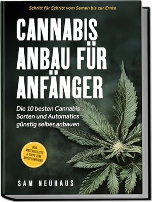 Neuhaus, Samuel. Cannabis Anbau für Anfänger: Die 10 besten Cannabis Sorten und Automatics günstig selber anbauen - Schritt für Schritt vom Samen bis zur Ernte - inkl. Materialliste & Tipps zum Autoflowering. edition JT, 2025.