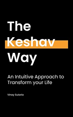 Sutaria, Vinay. The Keshav Way - An intuitive approach to transform your life. Vinay Sutaria, 2020.