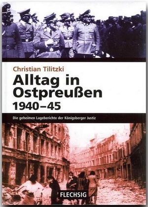 Tilitzki, Christian. Alltag in Ostpreußen 1940-45 - Die geheimen Lageberichte der Königsberger Justiz. Flechsig Verlag, 2003.