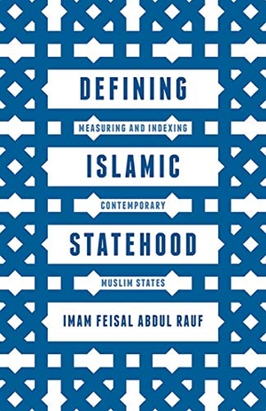 Abdul Rauf, Imam Feisal. Defining Islamic Statehood - Measuring and Indexing Contemporary Muslim States. Palgrave Macmillan UK, 2015.