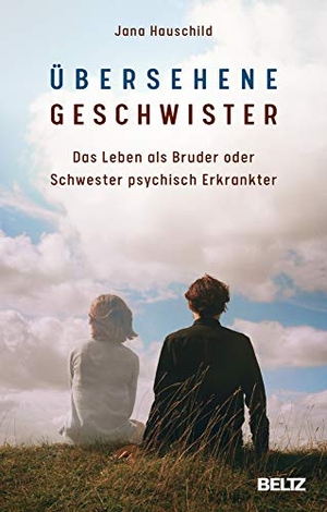 Hauschild, Jana. Übersehene Geschwister - Das Leben als Bruder oder Schwester psychisch Erkrankter. Beltz Verlagsgruppe, 2019.