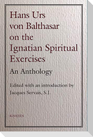 Hans Urs Von Balthasar on the Spiritual Exercises: An Anthology