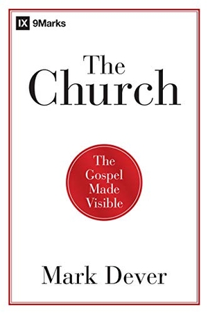 Dever, Mark. The Church - The Gospel Made Visible. B&H Publishing Group, 2012.