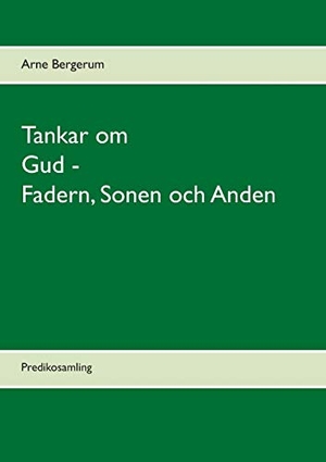 Bergerum, Arne. Tankar om Gud - Fadern, Sonen och Anden - Predikosamling. Books on Demand, 2017.