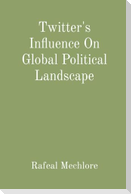Twitter's Influence On Global Political Landscape