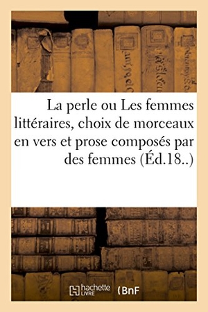 Simon. La perle ou Les femmes littéraires, choix de morceaux en vers et en prose. Hachette Livre, 2018.