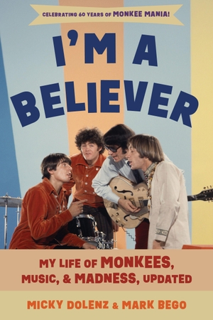 Dolenz, Micky / Mark Bego. I'm a Believer - My Life of Monkees, Music, and Madness. Globe Pequot Publishing Group Inc, 2026.
