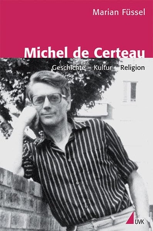Füssel, Marian. Michel de Certeau - Geschichte ¿ Kultur ¿ Religion. UVK Verlagsgesellschaft mbH, 2014.