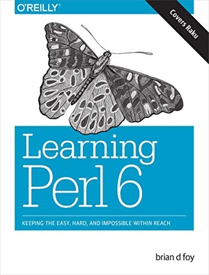 Foy, Brian D. Learning Perl 6 - Keeping the Easy, Hard, and Impossible Within Reach. O'Reilly Media, 2018.