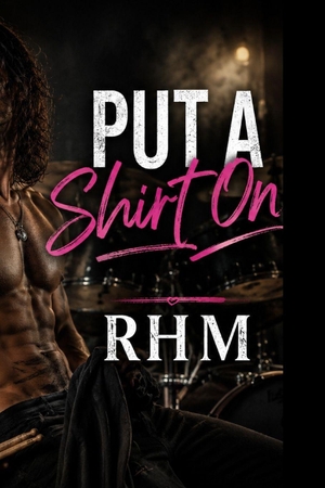Rhm. Put A Shirt On - A Steamy Rockstar Romance - Book One. Independently published, 2026.