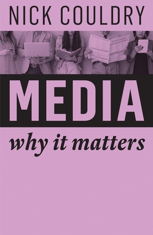 Couldry, Nick. Media - Why It Matters. Polity Press, 2019.